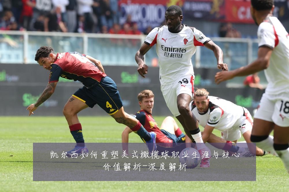 凯尔西如何重塑美式橄榄球职业生涯与核心价值解析-深度解析