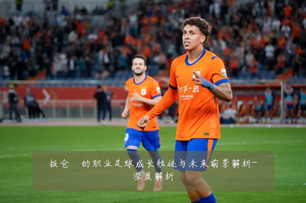板仓滉的职业足球成长轨迹与未来前景解析-深度解析